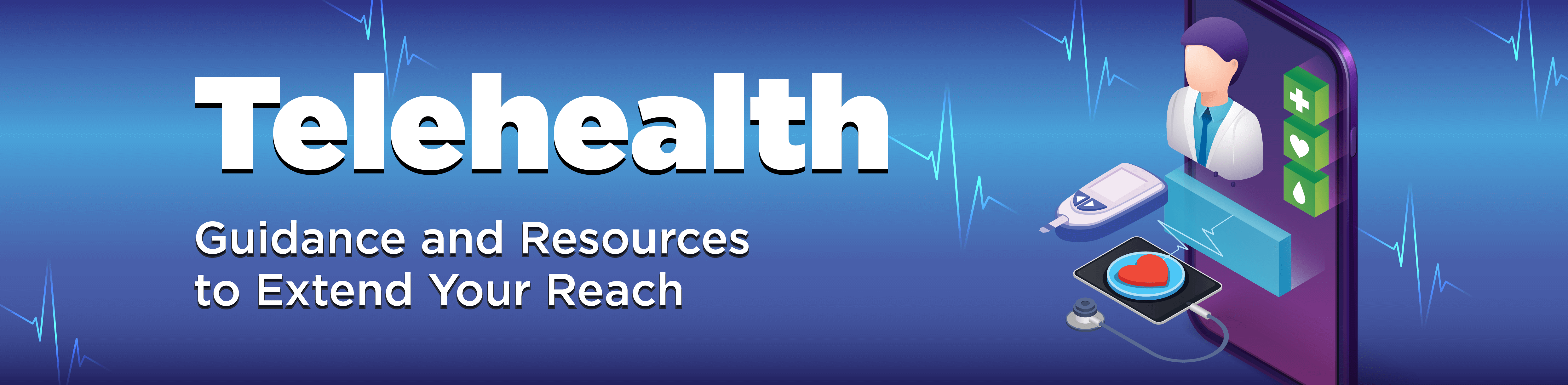Telehealth: Guidance and Resources to Extend Your Reach